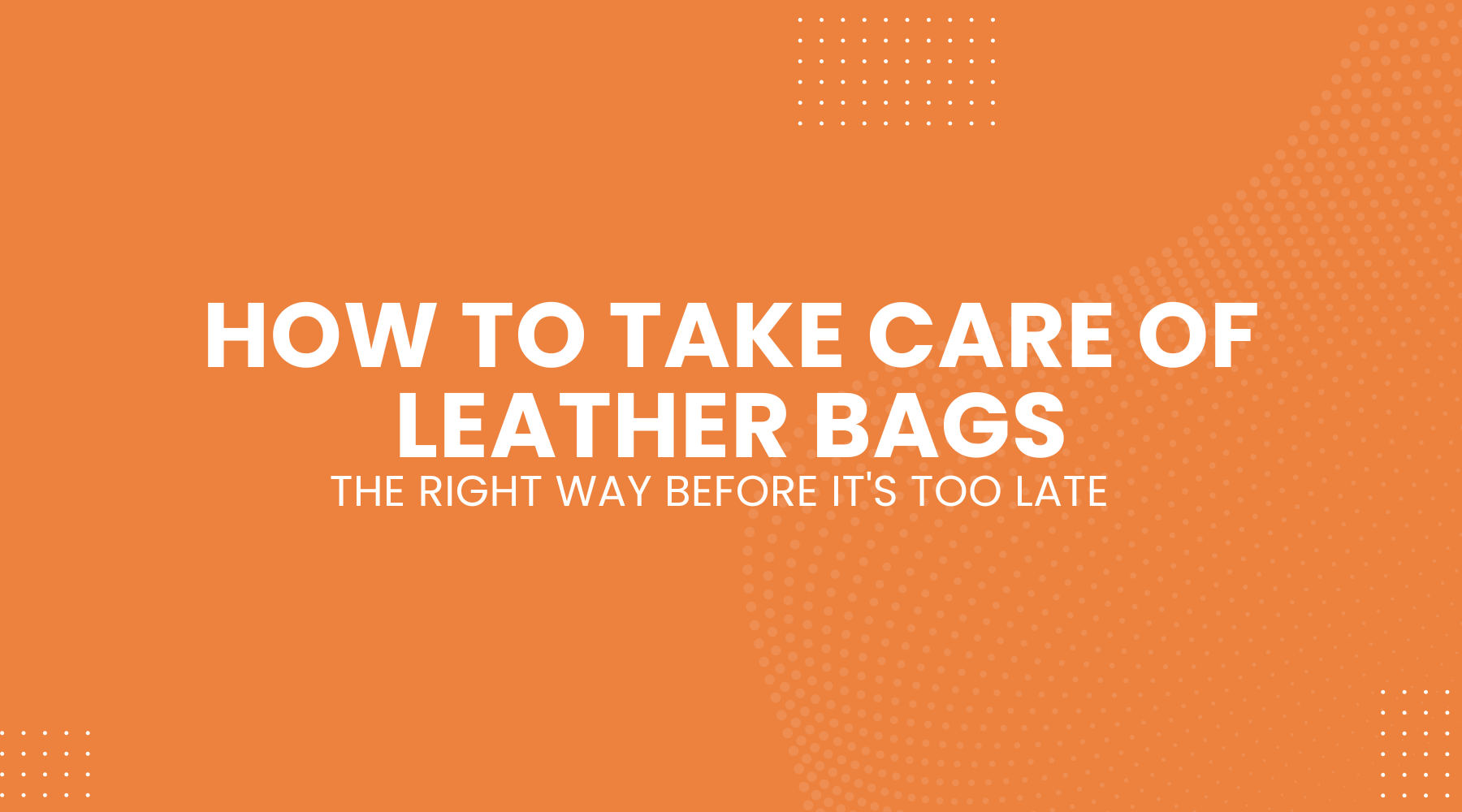 How to Take Care of Leather Bags The Right Way Before It's Too Late