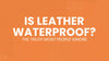 Is Leather Waterproof The Truth Most People Ignore