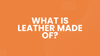 What Is Leather Made Of? Surprising Truth Inside