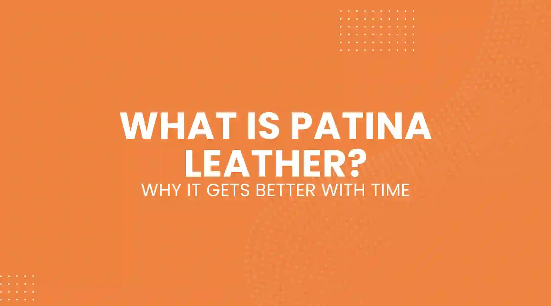 What Is Patina Leather and Why It Gets Better With Time