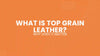 What Is Top Grain Leather and Why Does It Matter