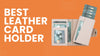 Experts Approved Best Leather Card Holder Styles for Modern Carry in 2026